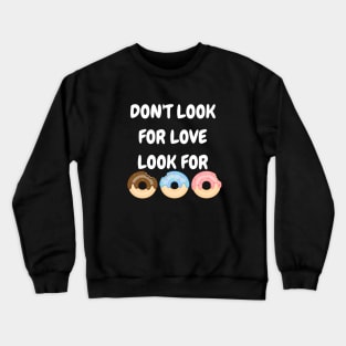 Don't look for love look for donuts Crewneck Sweatshirt